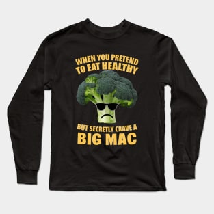 When you pretend to eat health but secretly crave a big mac Long Sleeve T-Shirt